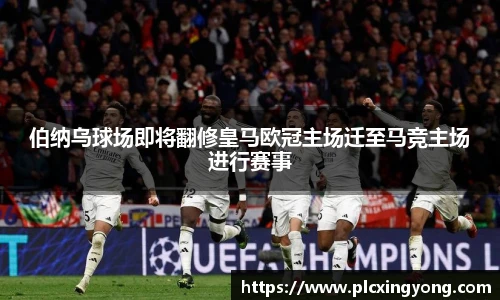 伯纳乌球场即将翻修皇马欧冠主场迁至马竞主场进行赛事